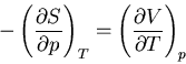 \begin{displaymath}
-\left(\frac{\partial S}{\partial p}\right)_T=
\left(\frac{\partial V}{\partial T}\right)_p
\end{displaymath}