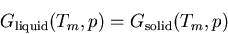 \begin{displaymath}
G_{\rm liquid}(T_m,p)=G_{\rm solid}(T_m,p)
\end{displaymath}