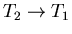 $T_2\rightarrow T_1$