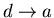 $d\rightarrow a$