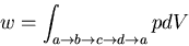 \begin{displaymath}w=\int_{a\rightarrow b\rightarrow c\rightarrow d\rightarrow a} pdV
\end{displaymath}
