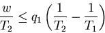 \begin{displaymath}\frac{w}{T_2}\leq q_1\left(\frac{1}{T_2}-\frac{1}{T_1}\right)
\end{displaymath}
