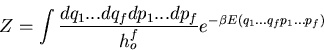 \begin{displaymath}
Z=\int\frac{dq_1...dq_fdp_1...dp_f}{h_o^f}e^{-\beta E(q_1 ... q_fp_1...p_f)}
\end{displaymath}