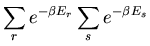 $\displaystyle \sum_{r}e^{-\beta E_r}\sum_{s}e^{-\beta E_s}$