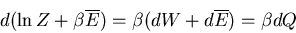 \begin{displaymath}
d(\ln Z+\beta \overline{E})=\beta(dW+d\overline{E})=\beta dQ
\end{displaymath}