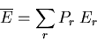 \begin{displaymath}
\overline{E}=\sum_{r}P_r\;E_r
\end{displaymath}