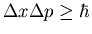 $\Delta x\Delta p\geq\hbar$