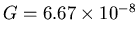 $G=6.67\times 10^{-8}$