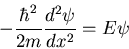 \begin{displaymath}-\frac{\hbar^2}{2m}\frac{d^{2}\psi}{dx^{2}}=E\psi
\end{displaymath}