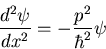 \begin{displaymath}\frac{d^{2}\psi}{dx^{2}}=-\frac{p^{2}}{\hbar^{2}}\psi
\end{displaymath}