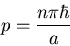 \begin{displaymath}p=\frac{n\pi\hbar}{a}
\end{displaymath}