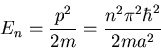 \begin{displaymath}E_{n}=\frac{p^{2}}{2m}=\frac{n^{2}\pi^{2}\hbar^{2}}{2ma^{2}}
\end{displaymath}