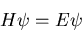 \begin{displaymath}H\psi=E\psi
\end{displaymath}