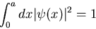 \begin{displaymath}\int^{a}_{0} dx \vert\psi(x)\vert^{2}=1
\end{displaymath}