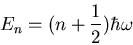 \begin{displaymath}E_{n}=(n+\frac{1}{2})\hbar\omega
\end{displaymath}