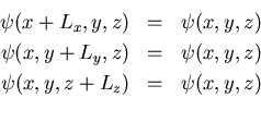 \begin{eqnarray*}\psi(x+L_{x},y,z) & = & \psi(x,y,z) \\
\psi(x,y+L_{y},z) & = & \psi(x,y,z) \\
\psi(x,y,z+L_{z}) & = & \psi(x,y,z) \\
\end{eqnarray*}