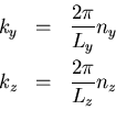 \begin{eqnarray*}k_{y}&=&\frac{2\pi}{L_{y}}n_{y} \\
k_{z}&=&\frac{2\pi}{L_{z}}n_{z} \\
\end{eqnarray*}