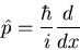 \begin{displaymath}\hat{p}=\frac{\hbar}{i}\frac{d}{dx}
\end{displaymath}