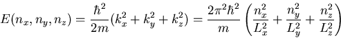\begin{displaymath}E(n_{x},n_{y},n_{z})=\frac{\hbar^{2}}{2m}(k_{x}^{2}+k_{y}^{2}...
...\frac{n_{y}^{2}}{L_{y}^{2}}+\frac{n_{z}^{2}}{L_{z}^{2}}\right)
\end{displaymath}