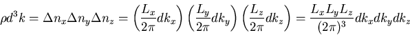 \begin{displaymath}\rho d^{3}k=\Delta n_{x}\Delta n_{y}\Delta n_{z}=
\left(\frac...
...}\right)=
\frac{L_{x}L_{y}L_{z}}{(2\pi)^{3}}dk_{x}dk_{y}dk_{z}
\end{displaymath}