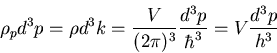 \begin{displaymath}\rho_{p}d^{3}p=\rho d^{3}k=\frac{V}{(2\pi)^{3}}\frac{d^{3}p}{\hbar^{3}}
=V\frac{d^{3}p}{h^{3}}
\end{displaymath}