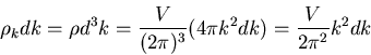 \begin{displaymath}\rho_{k}dk=\rho d^{3}k=\frac{V}{(2\pi)^{3}}(4\pi k^{2}dk)
=\frac{V}{2\pi^{2}}k^{2}dk
\end{displaymath}