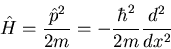 \begin{displaymath}\hat{H}=\frac{\hat{p}^{2}}{2m}=-\frac{\hbar^2}{2m}\frac{d^{2}}{dx^{2}}
\end{displaymath}