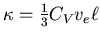 $\kappa=\frac{1}{3}C_V v_e \ell$