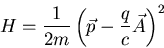 \begin{displaymath}H=\frac{1}{2m}\left(\vec{p}-\frac{q}{c}\vec{A}\right)^2
\end{displaymath}