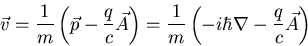 \begin{displaymath}\vec{v}=\frac{1}{m}\left(\vec{p}-\frac{q}{c}\vec{A}\right)=
\frac{1}{m}\left(-i\hbar\nabla-\frac{q}{c}\vec{A}\right)
\end{displaymath}