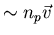 $\sim n_p\vec{v}$