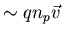 $\sim qn_p\vec{v}$