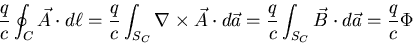 \begin{displaymath}\frac{q}{c} \oint_C\vec{A}\cdot d\ell=\frac{q}{c}
\int_{S_C}\...
...{a}=\frac{q}{c}\int_{S_C}\vec{B}\cdot d\vec{a}=\frac{q}{c}\Phi
\end{displaymath}
