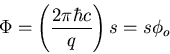 \begin{displaymath}\Phi=\left(\frac{2\pi \hbar c}{q}\right)s=s\phi_o
\end{displaymath}