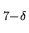 $_{7-\delta}$