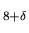 $_{8+\delta}$