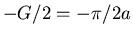$-G/2=-\pi/2a$