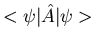 $<\psi\vert\hat{A}\vert\psi>$