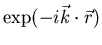 $\exp(-i\vec{k}\cdot\vec{r})$