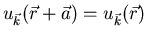 $u_{\vec{k}}(\vec{r}+\vec{a})=u_{\vec{k}}(\vec{r})$