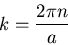 \begin{displaymath}k=\frac{2\pi n}{a}
\end{displaymath}