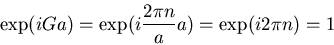 \begin{displaymath}\exp(iGa)=\exp(i\frac{2\pi n}{a}a)=\exp(i2\pi n)=1
\end{displaymath}