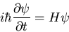 \begin{displaymath}i\hbar\frac{\partial\psi}{\partial t}=H\psi
\end{displaymath}