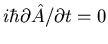 $i\hbar\partial\hat{A}/\partial t=0$
