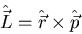 \begin{displaymath}\hat{\vec{L}}=\hat{\vec{r}}\times\hat{\vec{p}}
\end{displaymath}