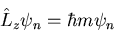 \begin{displaymath}\hat{L}_{z}\psi_{n}=\hbar m\psi_{n}
\end{displaymath}