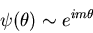 \begin{displaymath}\psi(\theta)\sim e^{im\theta}
\end{displaymath}