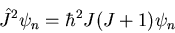\begin{displaymath}\hat{J}^{2}\psi_{n}=\hbar^{2}J(J+1)\psi_{n}
\end{displaymath}