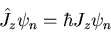 \begin{displaymath}\hat{J}_{z}\psi_{n}=\hbar J_{z}\psi_{n}
\end{displaymath}
