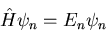 \begin{displaymath}\hat{H}\psi_{n}=E_{n}\psi_{n}
\end{displaymath}